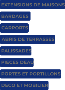 EXTENSIONS DE MAISONS BARDAGES CARPORTS ABRIS DE TERRASSES PALISSADES PIECES DEAU PORTES ET PORTILLONS DECO ET MOBILIER